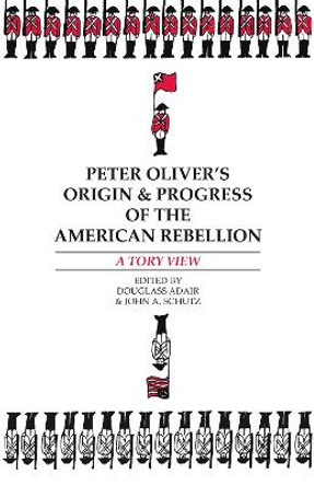 Peter Oliver's &quot;Origin and Progress of the American Rebellion&quot;: A Tory View by Douglass Adair