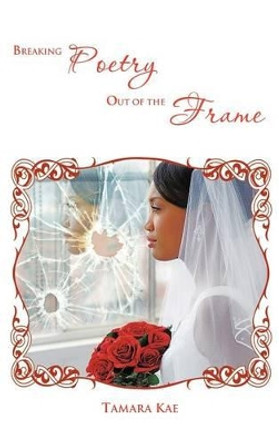 Breaking Poetry Out of the Frame by Tamara Kae 9781475942019