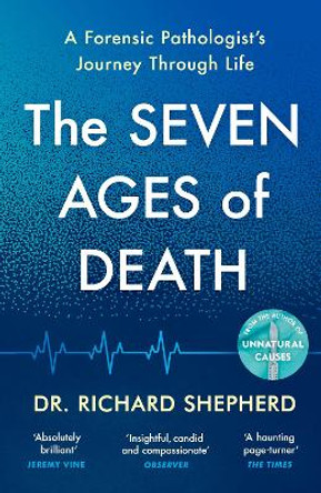 The Seven Ages of Death: A Forensic Pathologist's Journey Through Life by Dr Richard Shepherd