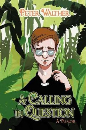 A Calling in Question: A Memoir by Peter Walther 9781475956818