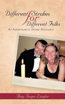 Different Strokes for Different Folks: An Adventure in Stroke Recovery by Amy Finger Ziegler 9781475966138