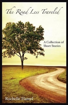 The Road Less Traveled: A Collection of Short Stories by Rochelle Hamel 9781475992441