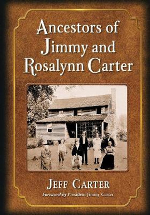 Ancestors of Jimmy and Rosalynn Carter by Jeff Carter 9781476672298