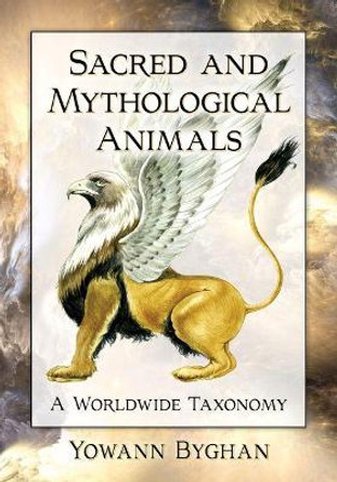Sacred and Mythological Animals: A Worldwide Taxonomy by Yowann Byghan 9781476679501