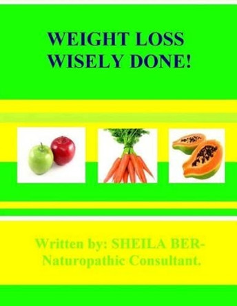 Weight Loss Wisely Done! by Sheila Ber 9781477489895