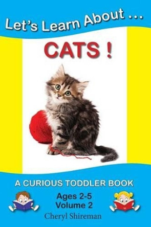 Let's Learn About...Cats!: A Curious Toddler Book by Cheryl Shireman 9781477533734