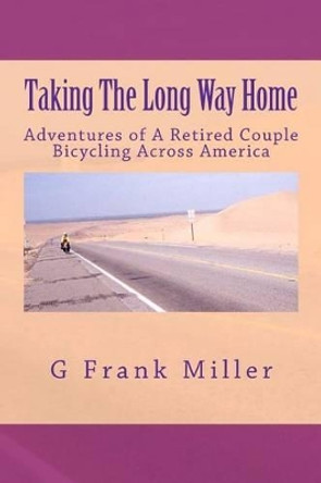 Taking The Long Way Home: Adventures of A Retired Couple Bicycling Across America by G Frank Miller 9781478392927