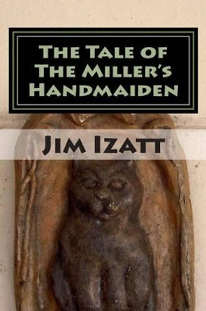 The Tale of The Miller's Handmaiden by Jim Izatt 9781477594643