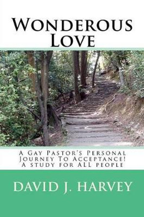 Wondrous Love: A Gay Pastor's Personal Journey To Acceptance! A study for ALL people by David J Harvey 9781477598351