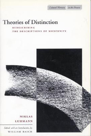 Theories of Distinction: Redescribing the Descriptions of Modernity by Niklas Luhmann