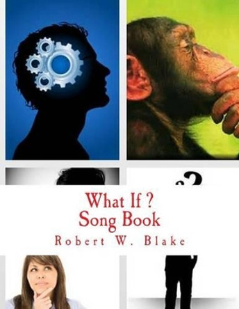 What If: Song Book by Robert W Blake 9781500996994