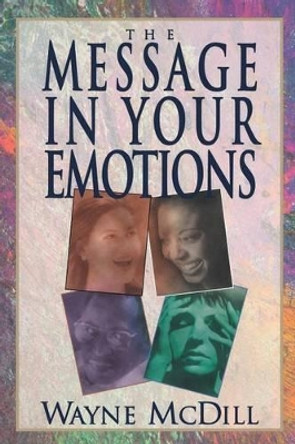 The Message in Your Emotions by Wayne McDill 9781477623671