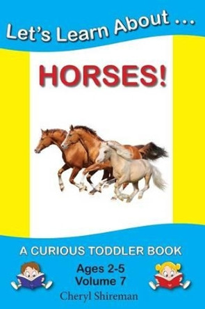 Let's Learn About...Horses!: A Curious Toddler Book by Cheryl Shireman 9781477641101