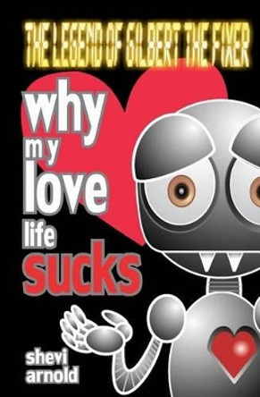 Why My Love Life Sucks by Shevi Arnold 9781477648698