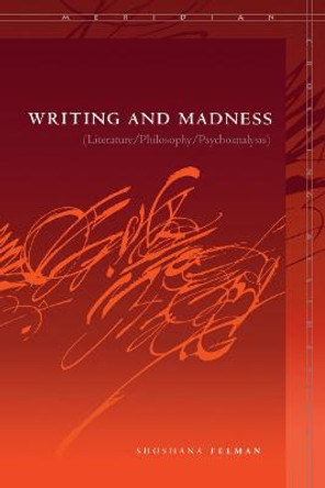 Writing and Madness: (Literature/Philosophy/Psychoanalysis) by Shoshana Felman