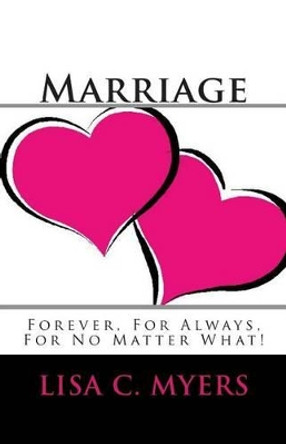 Marriage Forever, For Always, For No Matter What! by Lisa C Myers 9781477655207