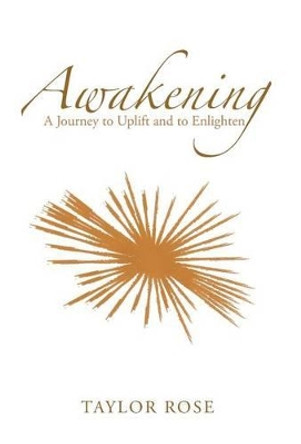 Awakening: A Journey to Uplift and to Enlighten by Taylor Rose 9781504350648