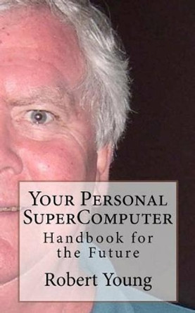 Your Personal SuperComputer by Robert Anthony Young 9781478395034