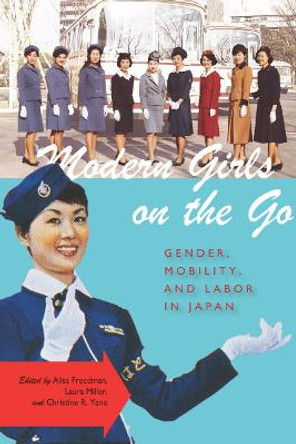 Modern Girls on the Go: Gender, Mobility, and Labor in Japan by Alisa Freedman