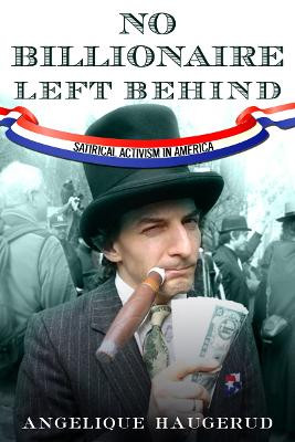 No Billionaire Left Behind: Satirical Activism in America by Angelique Haugerud