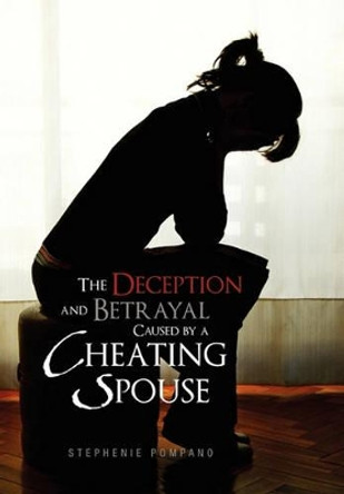 The Deception and Betrayal Caused by a Cheating Spouse by Stephenie Pompano 9781453544341