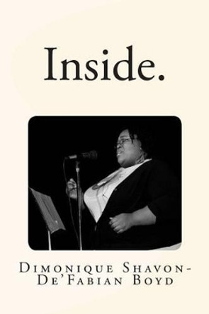 Inside.: a collection of poetry by Dimonique Shavon-De'Fabian Boyd by Dimonique Shavon Boyd 9781478385189