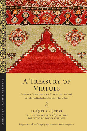 A Treasury of Virtues: Sayings, Sermons, and Teachings of 'Ali, with the One Hundred Proverbs attributed to al-Jahiz by Al-Qudai Al-Qadi 9781479896530