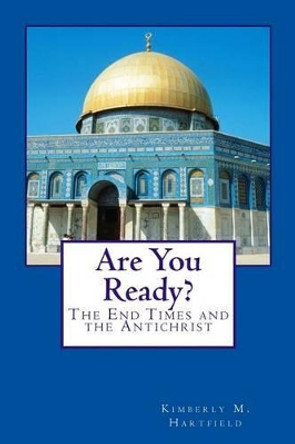 Are You Ready?: The End Times and the Antichrist by Kimberly M Hartfield 9781480000827