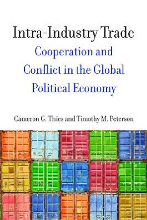 Intra-Industry Trade: Cooperation and Conflict in the Global Political Economy by Cameron G. Thies