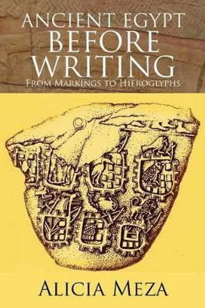 Ancient Egypt Before Writing: From Markings to Hieroglyphs by Alicia Meza 9781479745753