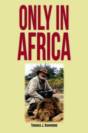 Only In Africa by Thomas J Hammond 9781479118458