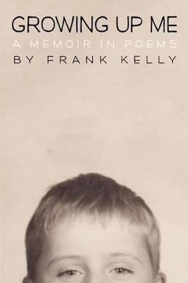 Growing Up Me: A Memoir in Poems by The Rayne Institute Frank Kelly 9781479755080