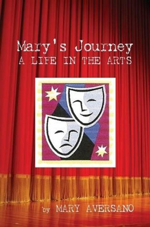 Mary's Journey a Life in the Arts: An Autobiography - My Own Story by Mary Aversano 9781479763153
