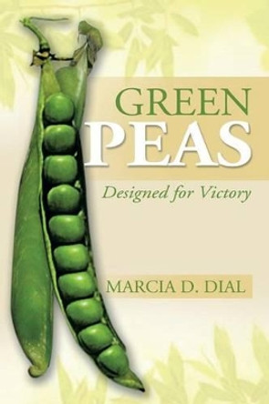 Green Peas: Designed for Victory by Marcia D Dial 9781479764303