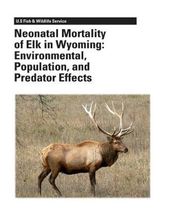 Neonatal Mortality of Elk in Wyoming: Environmental, Population, and Predator Effects by Elizabeth S Williams 9781479140985