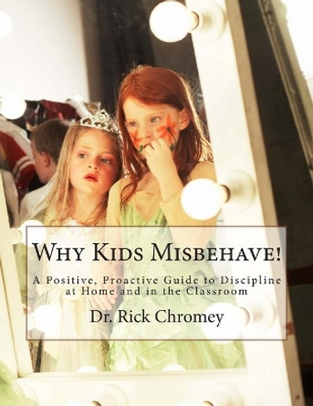 Why Kids Misbehave!: A Positive, Proactive Guide to Discipline by Rick Chromey 9781479221509