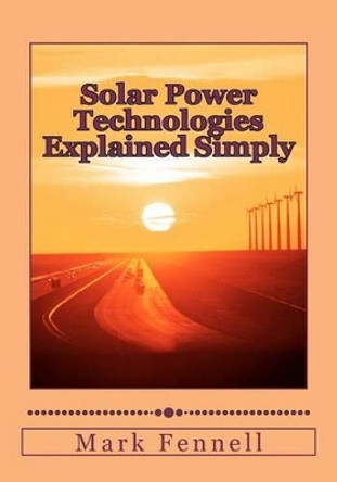 Solar Power Technologies Explained Simply: Energy Technologies Explained Simply by Mark Fennell 9781479245253