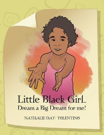 Little Black Girl... Dream a Big Dream for me! by Nathalie Day Tolentino 9781479710676