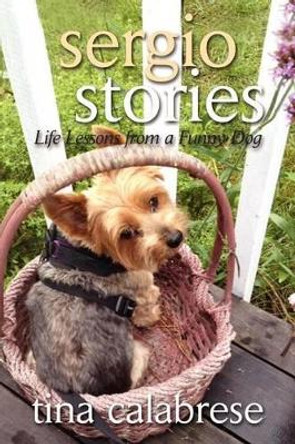 Sergio Stories: Life Lessons From A Funny Dog by Tina Calabrese 9781480081826