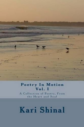 Poetry In Motion: A Collection of Poetry, From the Heart and Soul by Kari Beth Shinal 9781480125483