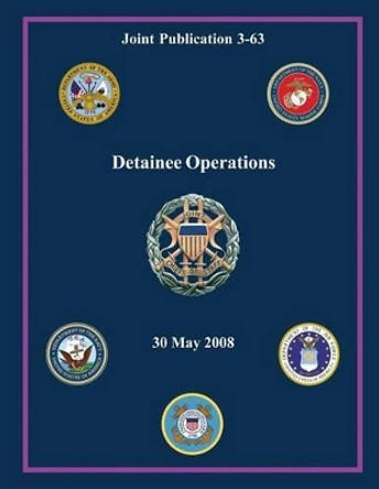 Detainee Operations (Joint Publication 3-63) by Chairman Of the Joint Chiefs of Staff 9781480218468