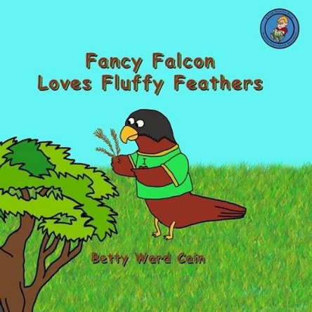 Fancy Falcon Loves Fluffy Feathers by Betty Ward Cain 9781480108349