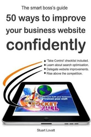 50 ways to confidently improve your business website: Search engine optimisation and internet marketing made easy by Stuart Craig Lovatt 9781480191402