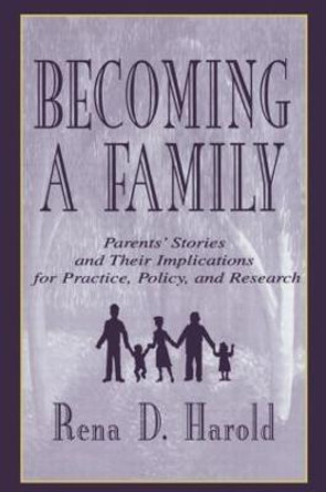 Becoming A Family: Parents' Stories and Their Implications for Practice, Policy, and Research by Rena D. Harold