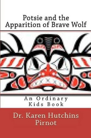 Potsie and the Apparition of Brave Wolf: An Ordinary Kids Book by Dr Karen Hutchins Pirnot 9781480285217