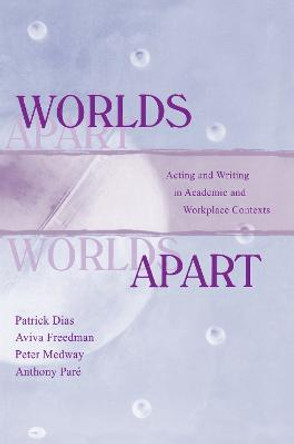 Worlds Apart: Acting and Writing in Academic and Workplace Contexts by Aviva Freedman