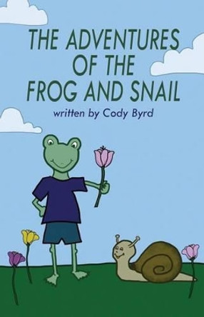 The Adventures of the Frog and Snail by Cody Byrd 9781480932661