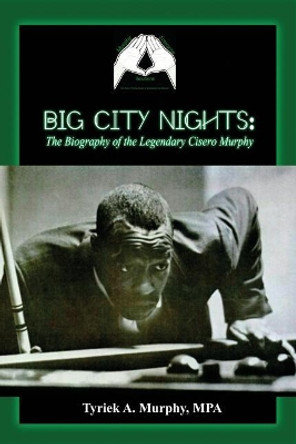 Big City Nights: The Biography of the Legendary Cisero Murphy by Mpa Tyriek a Murphy 9781480947849