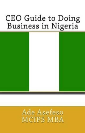 CEO Guide to Doing Business in Nigeria by Ade Asefeso McIps Mba 9781499507430