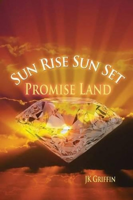 Sun Rise Sun Set: Promise Land by J K Griffin 9781480974043